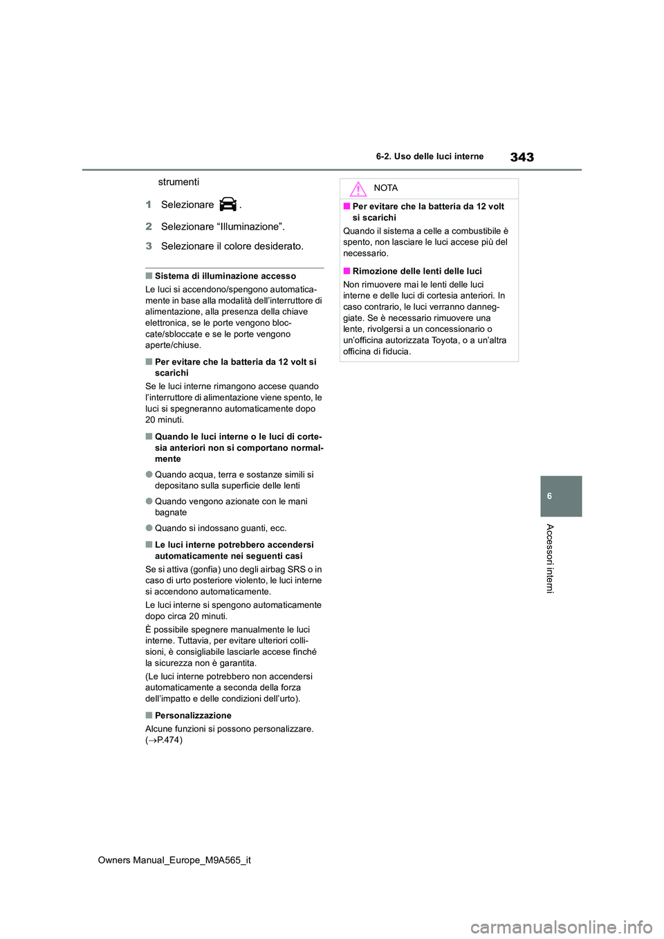 TOYOTA MIRAI 2023 Manuale duso (in Italian) 343
6
Owners Manual_Europe_M9A565_it
6-2. Uso delle luci interne
Accessori interni
strumenti
1 Selezionare .
2 Selezionare “Illuminazione”.
3 Selezionare il colore desiderato.
■Sistema di il TOYOTA MIRAI 2023 Manuale duso (in Italian) 343
6
Owners Manual_Europe_M9A565_it
6-2. Uso delle luci interne
Accessori interni
strumenti
1 Selezionare .
2 Selezionare “Illuminazione”.
3 Selezionare il colore desiderato.
■Sistema di il