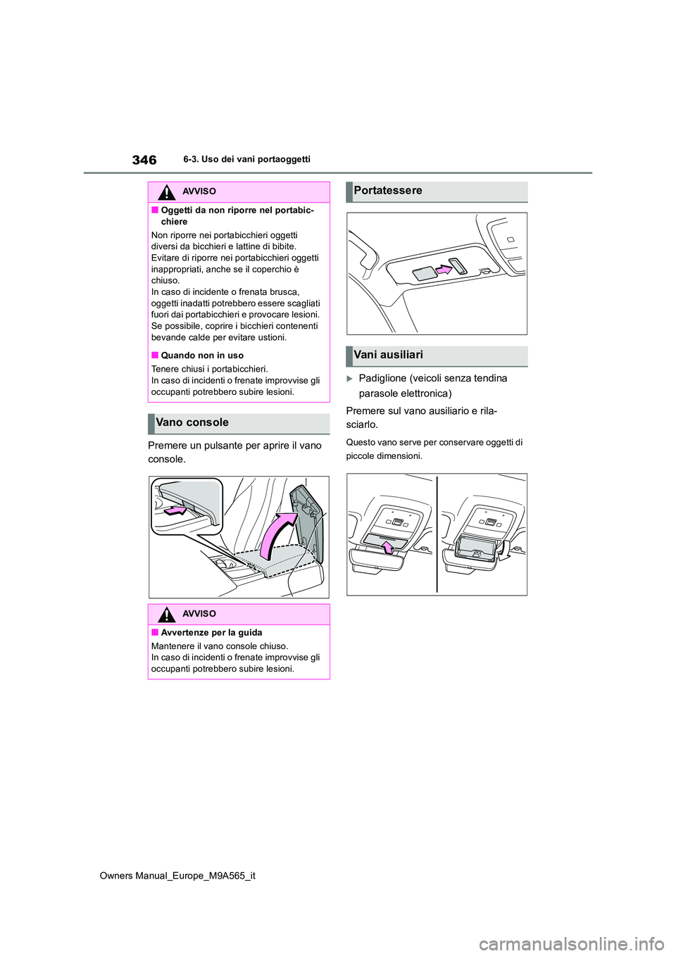 TOYOTA MIRAI 2023 Manuale duso (in Italian) 346
Owners Manual_Europe_M9A565_it
6-3. Uso dei vani portaoggetti
Premere un pulsante per aprire il vano
console.
Padiglione (veicoli senza tendina
parasole elettronica)
Premere sul vano ausil TOYOTA MIRAI 2023 Manuale duso (in Italian) 346
Owners Manual_Europe_M9A565_it
6-3. Uso dei vani portaoggetti
Premere un pulsante per aprire il vano
console.
Padiglione (veicoli senza tendina
parasole elettronica)
Premere sul vano ausil