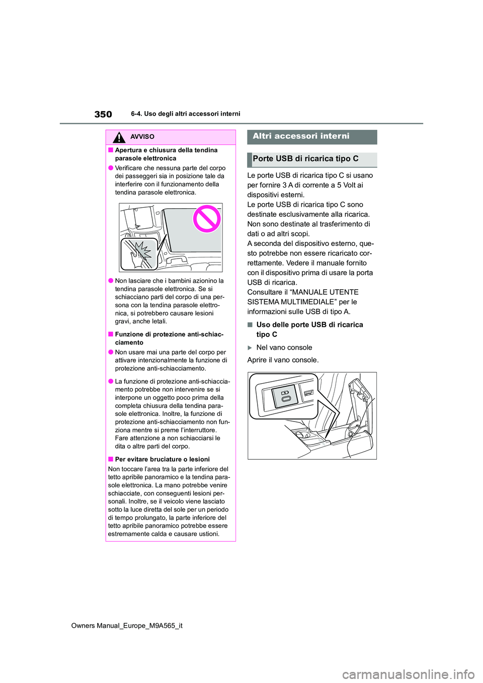 TOYOTA MIRAI 2023 Manuale duso (in Italian) 350
Owners Manual_Europe_M9A565_it
6-4. Uso degli altri accessori interni
Le porte USB di ricarica tipo C si usano
per fornire 3 A di corrente a 5 Volt ai
dispositivi esterni.
Le porte USB di ricar TOYOTA MIRAI 2023 Manuale duso (in Italian) 350
Owners Manual_Europe_M9A565_it
6-4. Uso degli altri accessori interni
Le porte USB di ricarica tipo C si usano
per fornire 3 A di corrente a 5 Volt ai
dispositivi esterni.
Le porte USB di ricar