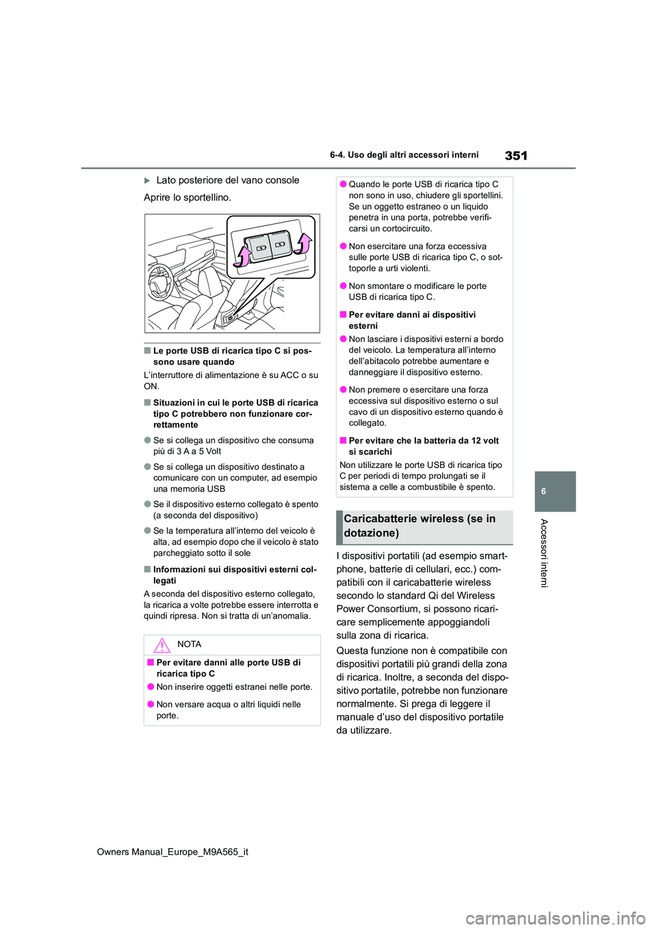 TOYOTA MIRAI 2023 Manuale duso (in Italian) 351
6
Owners Manual_Europe_M9A565_it
6-4. Uso degli altri accessori interni
Accessori interni
Lato posteriore del vano console
Aprire lo sportellino.
■Le porte USB di ricarica tipo C si pos- son TOYOTA MIRAI 2023 Manuale duso (in Italian) 351
6
Owners Manual_Europe_M9A565_it
6-4. Uso degli altri accessori interni
Accessori interni
Lato posteriore del vano console
Aprire lo sportellino.
■Le porte USB di ricarica tipo C si pos- son