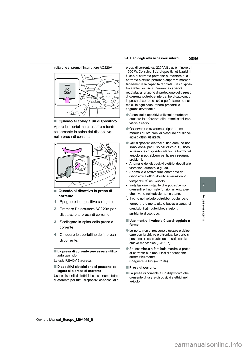 TOYOTA MIRAI 2023 Manuale duso (in Italian) 359
6
Owners Manual_Europe_M9A565_it
6-4. Uso degli altri accessori interni
Accessori interni
volta che si preme l’interruttore AC220V.
■Quando si collega un dispositivo
Aprire lo sportellino e i TOYOTA MIRAI 2023 Manuale duso (in Italian) 359
6
Owners Manual_Europe_M9A565_it
6-4. Uso degli altri accessori interni
Accessori interni
volta che si preme l’interruttore AC220V.
■Quando si collega un dispositivo
Aprire lo sportellino e i