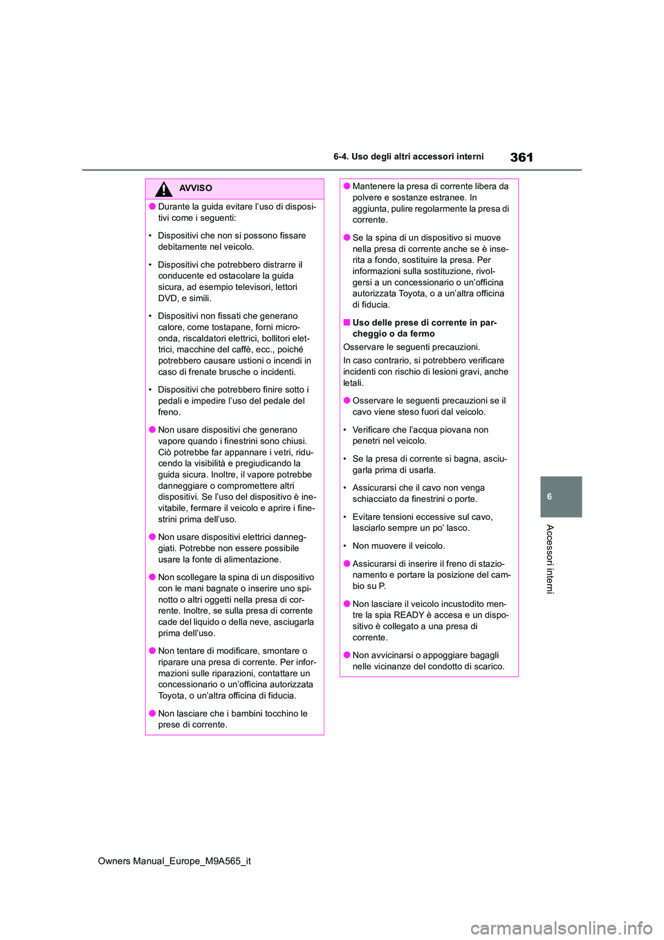 TOYOTA MIRAI 2023 Manuale duso (in Italian) 361
6
Owners Manual_Europe_M9A565_it
6-4. Uso degli altri accessori interni
Accessori interni
AVVISO
●Durante la guida evitare l’uso di disposi-
tivi come i seguenti:
• Dispositivi che non si TOYOTA MIRAI 2023 Manuale duso (in Italian) 361
6
Owners Manual_Europe_M9A565_it
6-4. Uso degli altri accessori interni
Accessori interni
AVVISO
●Durante la guida evitare l’uso di disposi-
tivi come i seguenti:
• Dispositivi che non si