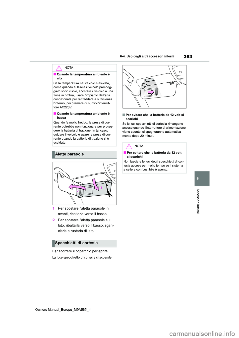TOYOTA MIRAI 2023 Manuale duso (in Italian) 363
6
Owners Manual_Europe_M9A565_it
6-4. Uso degli altri accessori interni
Accessori interni
1Per spostare l’aletta parasole in
avanti, ribaltarla verso il basso.
2 Per spostare l’aletta paras TOYOTA MIRAI 2023 Manuale duso (in Italian) 363
6
Owners Manual_Europe_M9A565_it
6-4. Uso degli altri accessori interni
Accessori interni
1Per spostare l’aletta parasole in
avanti, ribaltarla verso il basso.
2 Per spostare l’aletta paras