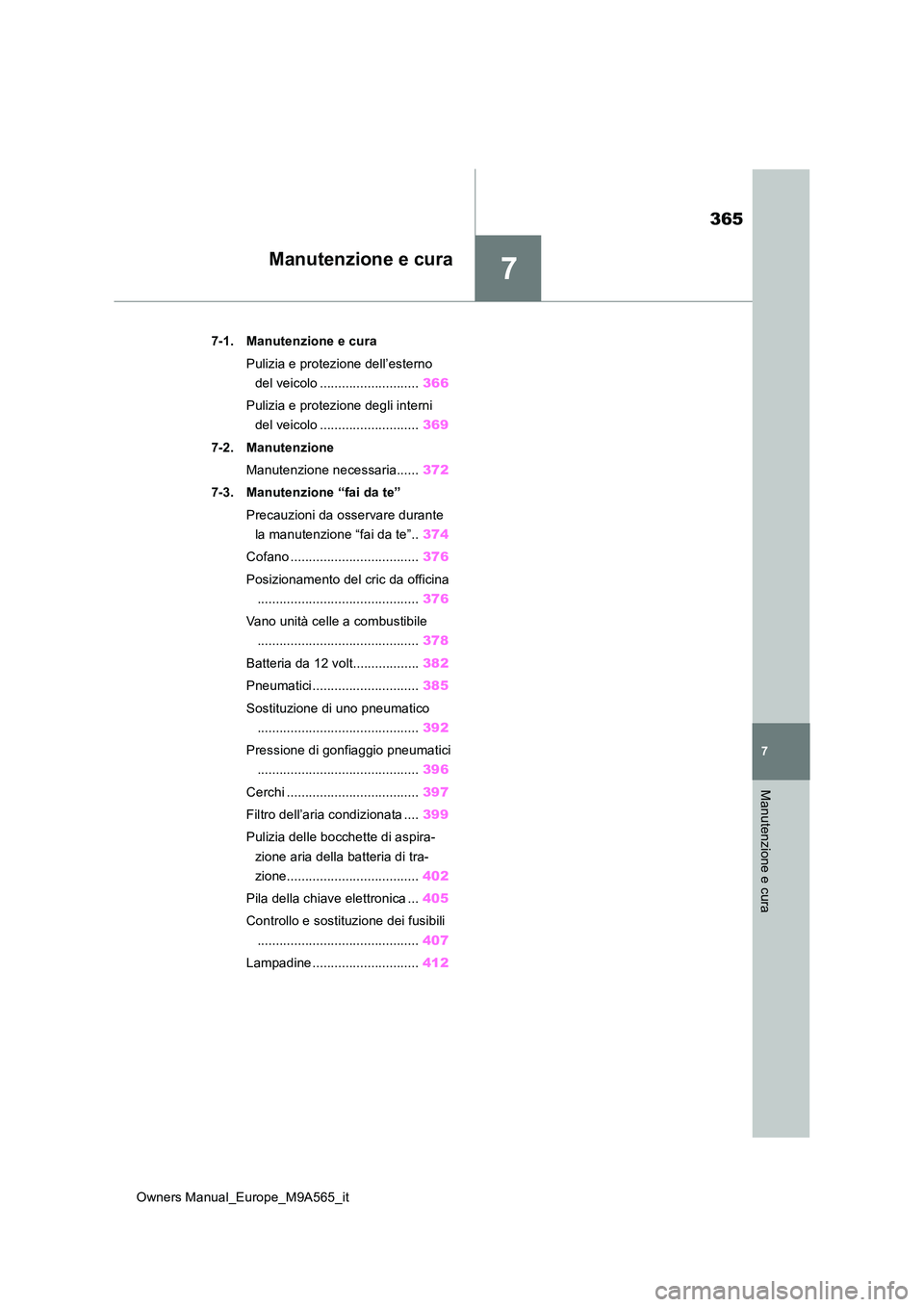 TOYOTA MIRAI 2023 Manuale duso (in Italian) 7
365
Owners Manual_Europe_M9A565_it
7
Manutenzione e cura
Manutenzione e cura
7-1. Manutenzione e cura
Pulizia e protezione dell’esterno
del veicolo ........................... 366
Pulizia e pr TOYOTA MIRAI 2023 Manuale duso (in Italian) 7
365
Owners Manual_Europe_M9A565_it
7
Manutenzione e cura
Manutenzione e cura
7-1. Manutenzione e cura
Pulizia e protezione dell’esterno
del veicolo ........................... 366
Pulizia e pr