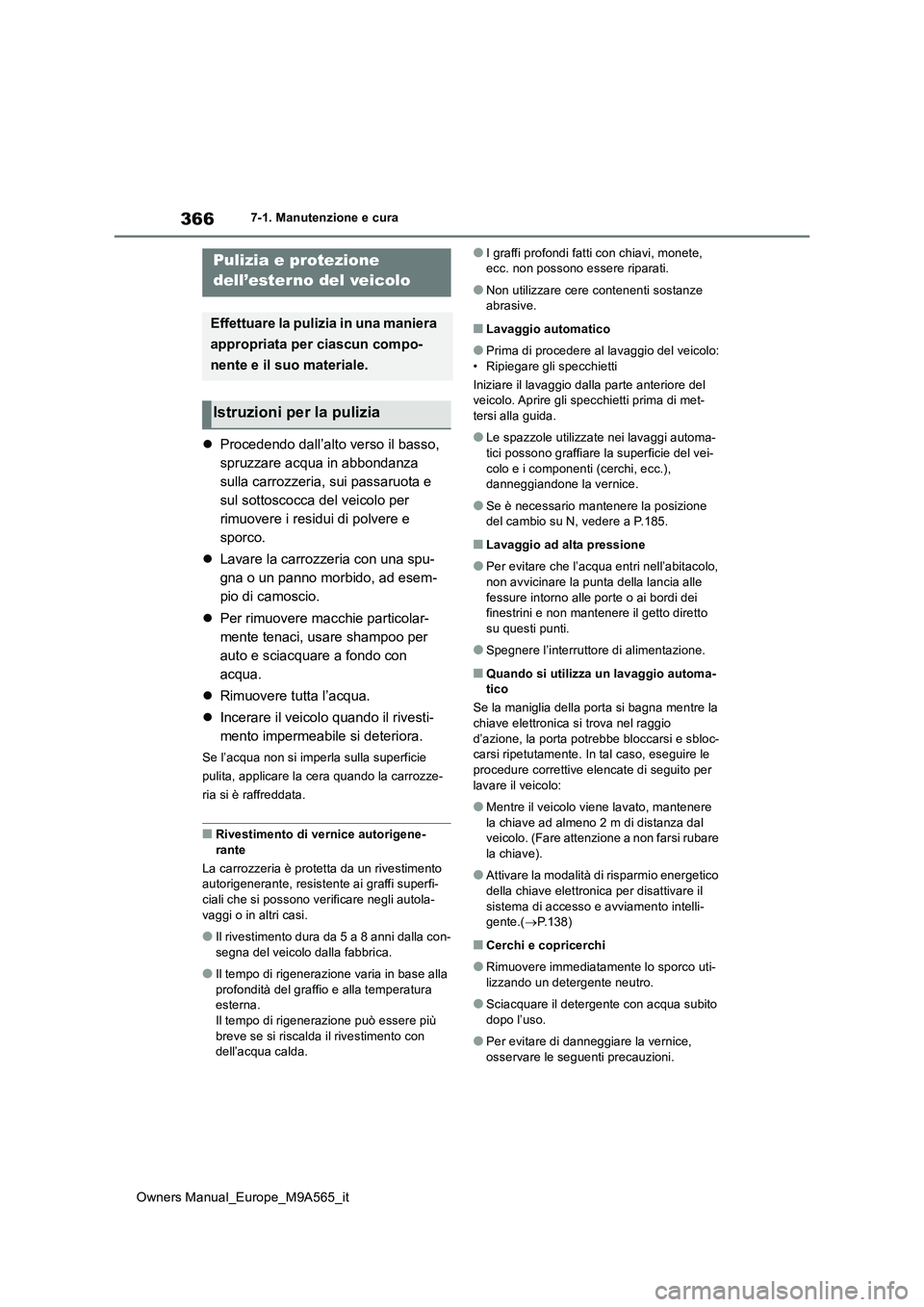 TOYOTA MIRAI 2023 Manuale duso (in Italian) 366
Owners Manual_Europe_M9A565_it
7-1. Manutenzione e cura
7-1.Manutenz ion e e c ura
Procedendo dall’alto verso il basso,
spruzzare acqua in abbondanza
sulla carrozzeria, sui passaruota e
TOYOTA MIRAI 2023 Manuale duso (in Italian) 366
Owners Manual_Europe_M9A565_it
7-1. Manutenzione e cura
7-1.Manutenz ion e e c ura
Procedendo dall’alto verso il basso,
spruzzare acqua in abbondanza
sulla carrozzeria, sui passaruota e