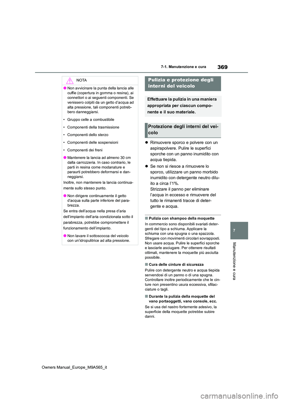 TOYOTA MIRAI 2023 Manuale duso (in Italian) 369
7
Owners Manual_Europe_M9A565_it
7-1. Manutenzione e cura
Manutenzione e cura
Rimuovere sporco e polvere con un
aspirapolvere. Pulire le superfici
sporche con un panno inumidito con
acqua t TOYOTA MIRAI 2023 Manuale duso (in Italian) 369
7
Owners Manual_Europe_M9A565_it
7-1. Manutenzione e cura
Manutenzione e cura
Rimuovere sporco e polvere con un
aspirapolvere. Pulire le superfici
sporche con un panno inumidito con
acqua t