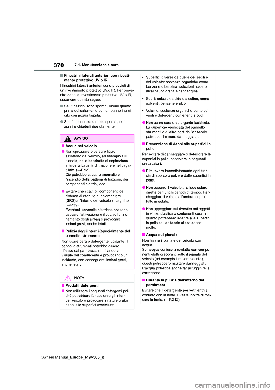 TOYOTA MIRAI 2023 Manuale duso (in Italian) 370
Owners Manual_Europe_M9A565_it
7-1. Manutenzione e cura
■Finestrini laterali anteriori con rivesti- mento protettivo UV o IR
I finestrini laterali anteriori sono provvisti di un rivestimento p TOYOTA MIRAI 2023 Manuale duso (in Italian) 370
Owners Manual_Europe_M9A565_it
7-1. Manutenzione e cura
■Finestrini laterali anteriori con rivesti- mento protettivo UV o IR
I finestrini laterali anteriori sono provvisti di un rivestimento p