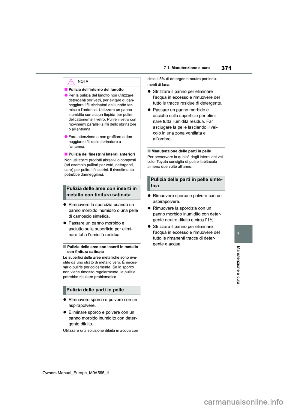 TOYOTA MIRAI 2023 Manuale duso (in Italian) 371
7
Owners Manual_Europe_M9A565_it
7-1. Manutenzione e cura
Manutenzione e cura
Rimuovere la sporcizia usando un
panno morbido inumidito o una pelle
di camoscio sintetica.
Passare un pann TOYOTA MIRAI 2023 Manuale duso (in Italian) 371
7
Owners Manual_Europe_M9A565_it
7-1. Manutenzione e cura
Manutenzione e cura
Rimuovere la sporcizia usando un
panno morbido inumidito o una pelle
di camoscio sintetica.
Passare un pann