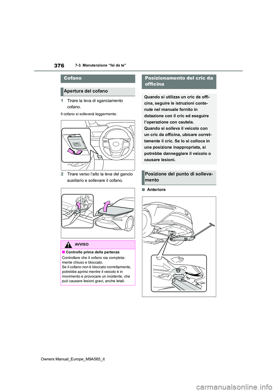TOYOTA MIRAI 2023 Manuale duso (in Italian) 376
Owners Manual_Europe_M9A565_it
7-3. Manutenzione “fai da te”
1Tirare la leva di sganciamento
cofano.
Il cofano si solleverà leggermente.
2 Tirare verso l’alto la leva del gancio
ausilia TOYOTA MIRAI 2023 Manuale duso (in Italian) 376
Owners Manual_Europe_M9A565_it
7-3. Manutenzione “fai da te”
1Tirare la leva di sganciamento
cofano.
Il cofano si solleverà leggermente.
2 Tirare verso l’alto la leva del gancio
ausilia