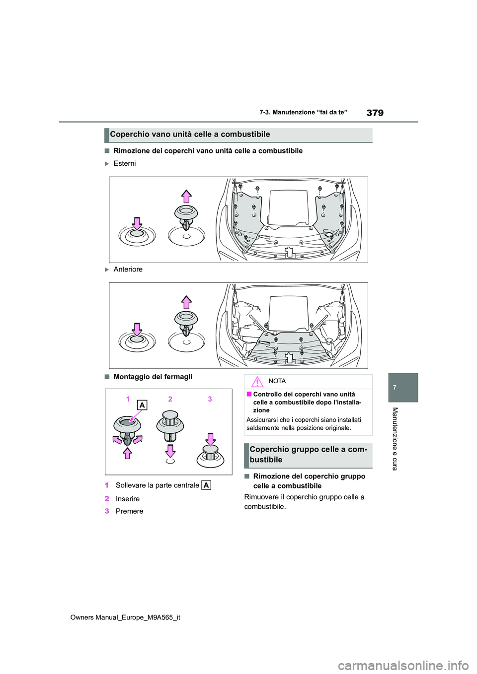 TOYOTA MIRAI 2023 Manuale duso (in Italian) 379
7
Owners Manual_Europe_M9A565_it
7-3. Manutenzione “fai da te”
Manutenzione e cura
■Rimozione dei coperchi vano unità celle a combustibile
Esterni
Anteriore
■Montaggio dei fermagli TOYOTA MIRAI 2023 Manuale duso (in Italian) 379
7
Owners Manual_Europe_M9A565_it
7-3. Manutenzione “fai da te”
Manutenzione e cura
■Rimozione dei coperchi vano unità celle a combustibile
Esterni
Anteriore
■Montaggio dei fermagli