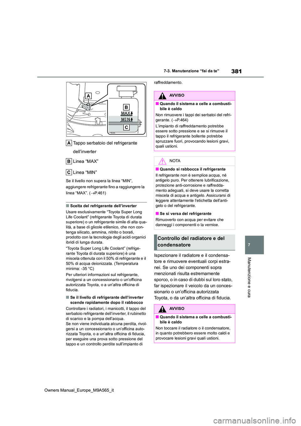 TOYOTA MIRAI 2023 Manuale duso (in Italian) 381
7
Owners Manual_Europe_M9A565_it
7-3. Manutenzione “fai da te”
Manutenzione e cura
Tappo serbatoio del refrigerante
dell’inverter
Linea “MAX”
Linea “MIN”
Se il livello non supera TOYOTA MIRAI 2023 Manuale duso (in Italian) 381
7
Owners Manual_Europe_M9A565_it
7-3. Manutenzione “fai da te”
Manutenzione e cura
Tappo serbatoio del refrigerante
dell’inverter
Linea “MAX”
Linea “MIN”
Se il livello non supera