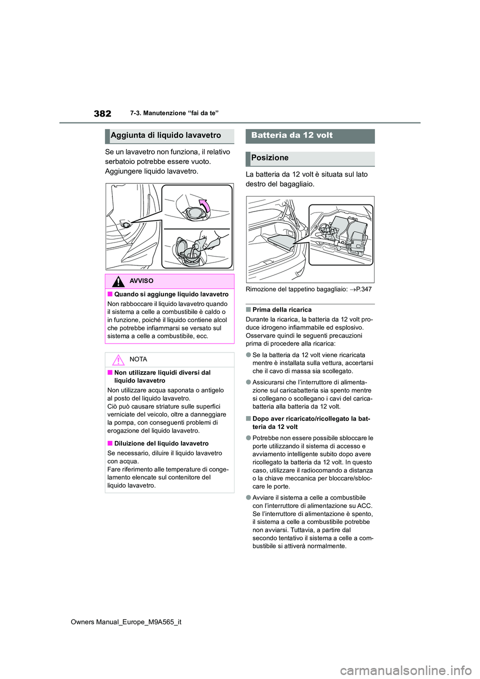 TOYOTA MIRAI 2023 Manuale duso (in Italian) 382
Owners Manual_Europe_M9A565_it
7-3. Manutenzione “fai da te”
Se un lavavetro non funziona, il relativo
serbatoio potrebbe essere vuoto.
Aggiungere liquido lavavetro. La batteria da 12 volt TOYOTA MIRAI 2023 Manuale duso (in Italian) 382
Owners Manual_Europe_M9A565_it
7-3. Manutenzione “fai da te”
Se un lavavetro non funziona, il relativo
serbatoio potrebbe essere vuoto.
Aggiungere liquido lavavetro. La batteria da 12 volt