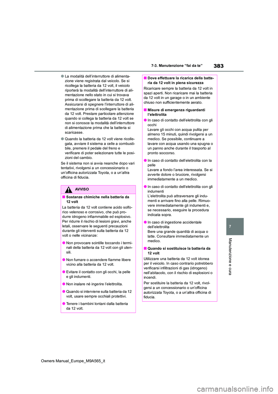 TOYOTA MIRAI 2023 Manuale duso (in Italian) 383
7
Owners Manual_Europe_M9A565_it
7-3. Manutenzione “fai da te”
Manutenzione e cura
●La modalità dell’interruttore di alimenta- zione viene registrata dal veicolo. Se si ricollega la batte TOYOTA MIRAI 2023 Manuale duso (in Italian) 383
7
Owners Manual_Europe_M9A565_it
7-3. Manutenzione “fai da te”
Manutenzione e cura
●La modalità dell’interruttore di alimenta- zione viene registrata dal veicolo. Se si ricollega la batte