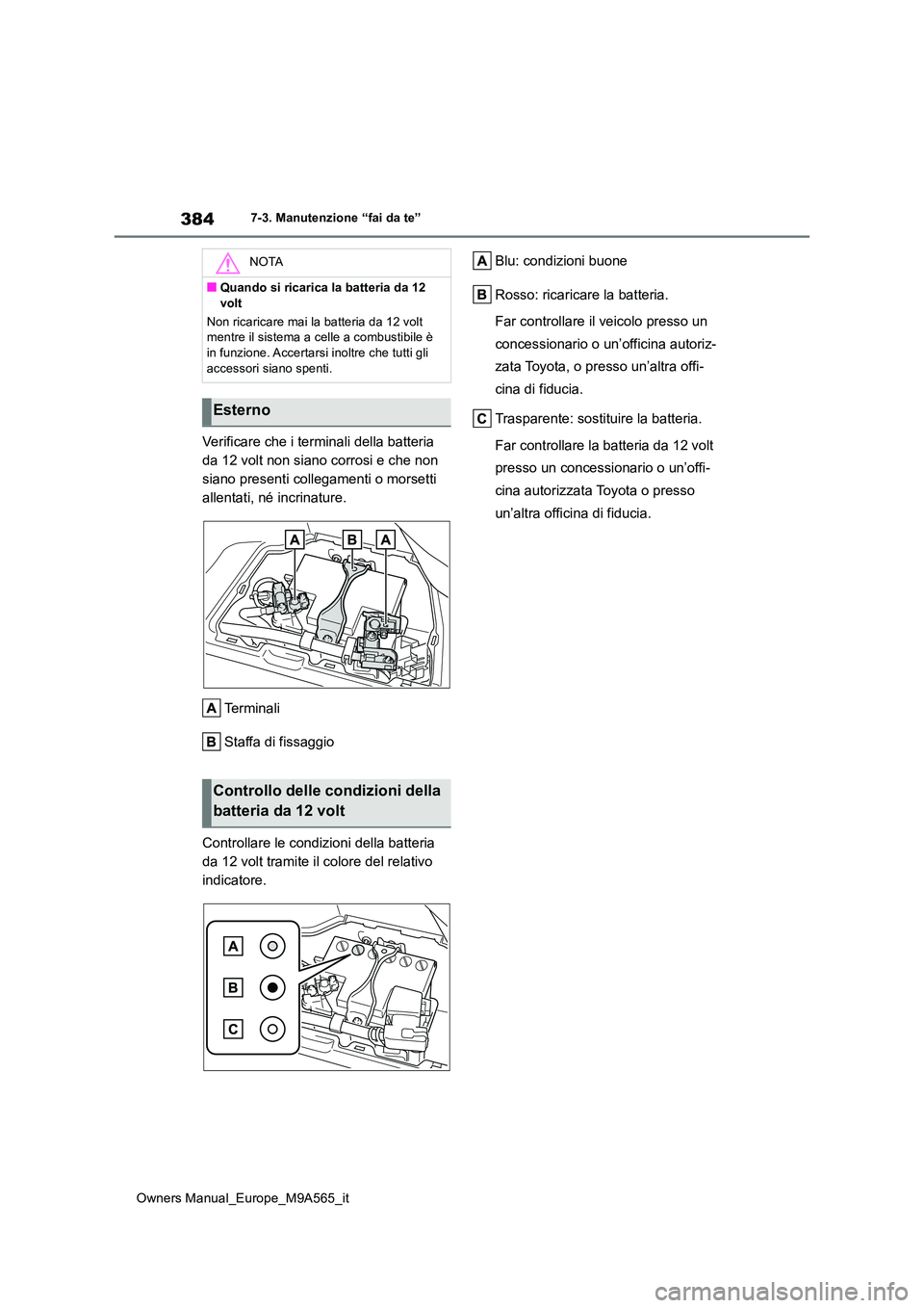 TOYOTA MIRAI 2023 Manuale duso (in Italian) 384
Owners Manual_Europe_M9A565_it
7-3. Manutenzione “fai da te”
Verificare che i terminali della batteria
da 12 volt non siano corrosi e che non
siano presenti collegamenti o morsetti
allenta TOYOTA MIRAI 2023 Manuale duso (in Italian) 384
Owners Manual_Europe_M9A565_it
7-3. Manutenzione “fai da te”
Verificare che i terminali della batteria
da 12 volt non siano corrosi e che non
siano presenti collegamenti o morsetti
allenta