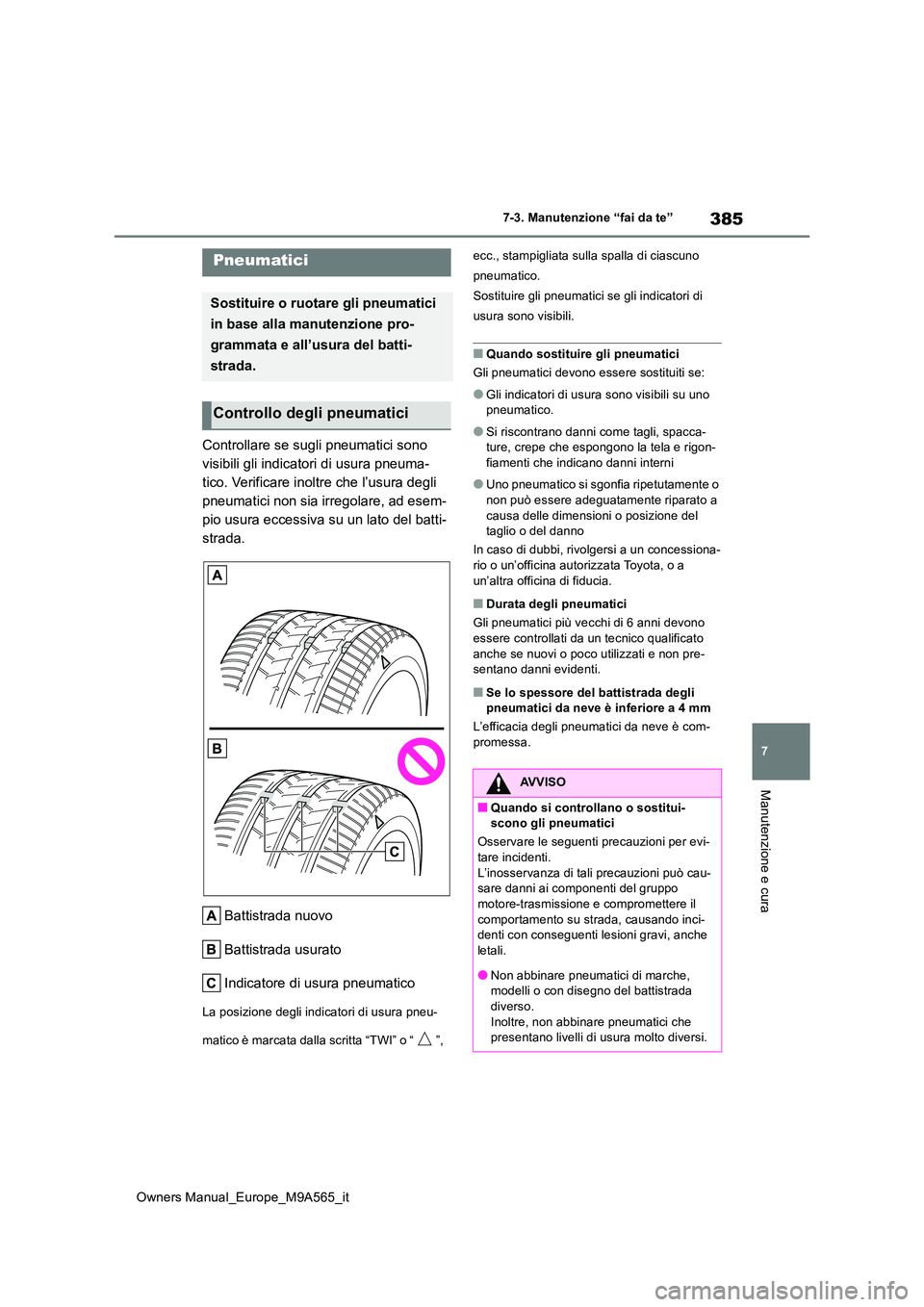 TOYOTA MIRAI 2023 Manuale duso (in Italian) 385
7
Owners Manual_Europe_M9A565_it
7-3. Manutenzione “fai da te”
Manutenzione e cura
Controllare se sugli pneumatici sono
visibili gli indicatori di usura pneuma-
tico. Verificare inoltre che TOYOTA MIRAI 2023 Manuale duso (in Italian) 385
7
Owners Manual_Europe_M9A565_it
7-3. Manutenzione “fai da te”
Manutenzione e cura
Controllare se sugli pneumatici sono
visibili gli indicatori di usura pneuma-
tico. Verificare inoltre che