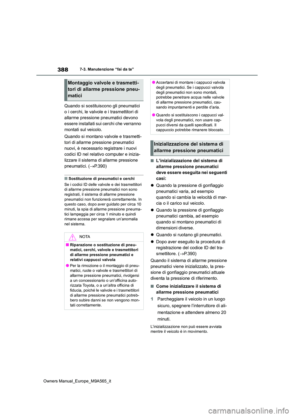 TOYOTA MIRAI 2023 Manuale duso (in Italian) 388
Owners Manual_Europe_M9A565_it
7-3. Manutenzione “fai da te”
Quando si sostituiscono gli pneumatici
o i cerchi, le valvole e i trasmettitori di
allarme pressione pneumatici devono
essere i TOYOTA MIRAI 2023 Manuale duso (in Italian) 388
Owners Manual_Europe_M9A565_it
7-3. Manutenzione “fai da te”
Quando si sostituiscono gli pneumatici
o i cerchi, le valvole e i trasmettitori di
allarme pressione pneumatici devono
essere i