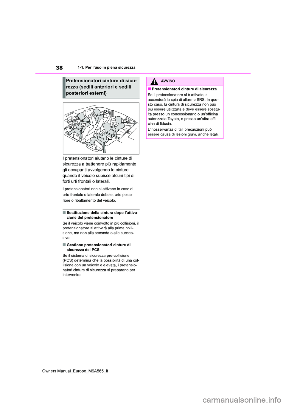 TOYOTA MIRAI 2023 Manuale duso (in Italian) 38
Owners Manual_Europe_M9A565_it
1-1. Per l’uso in piena sicurezza
I pretensionatori aiutano le cinture di
sicurezza a trattenere più rapidamente
gli occupanti avvolgendo le cinture
quando il TOYOTA MIRAI 2023 Manuale duso (in Italian) 38
Owners Manual_Europe_M9A565_it
1-1. Per l’uso in piena sicurezza
I pretensionatori aiutano le cinture di
sicurezza a trattenere più rapidamente
gli occupanti avvolgendo le cinture
quando il
