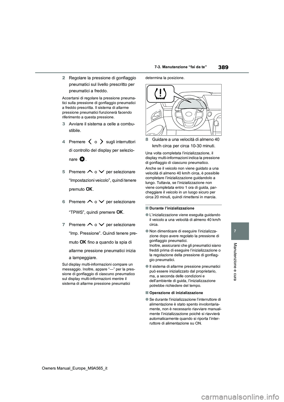 TOYOTA MIRAI 2023 Manuale duso (in Italian) 389
7
Owners Manual_Europe_M9A565_it
7-3. Manutenzione “fai da te”
Manutenzione e cura
2Regolare la pressione di gonfiaggio
pneumatici sul livello prescritto per
pneumatici a freddo.
Accertars TOYOTA MIRAI 2023 Manuale duso (in Italian) 389
7
Owners Manual_Europe_M9A565_it
7-3. Manutenzione “fai da te”
Manutenzione e cura
2Regolare la pressione di gonfiaggio
pneumatici sul livello prescritto per
pneumatici a freddo.
Accertars