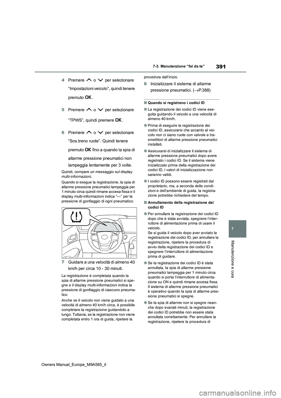 TOYOTA MIRAI 2023 Manuale duso (in Italian) 391
7
Owners Manual_Europe_M9A565_it
7-3. Manutenzione “fai da te”
Manutenzione e cura
4Premere o per selezionare
“Impostazioni veicolo”, quindi tenere
premuto .
5 Premere o per TOYOTA MIRAI 2023 Manuale duso (in Italian) 391
7
Owners Manual_Europe_M9A565_it
7-3. Manutenzione “fai da te”
Manutenzione e cura
4Premere o per selezionare
“Impostazioni veicolo”, quindi tenere
premuto .
5 Premere o per