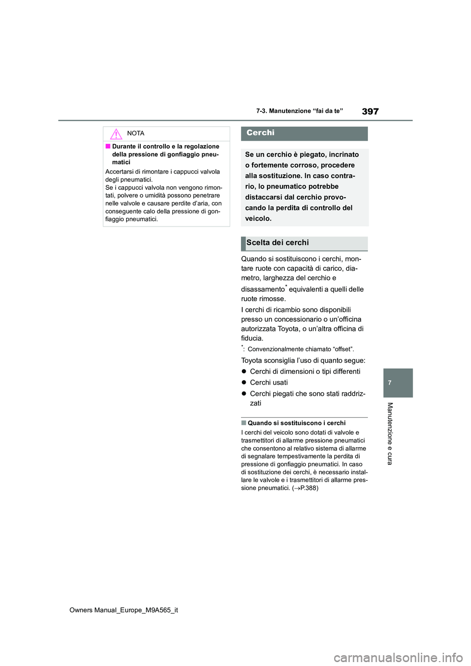 TOYOTA MIRAI 2023 Manuale duso (in Italian) 397
7
Owners Manual_Europe_M9A565_it
7-3. Manutenzione “fai da te”
Manutenzione e cura
Quando si sostituiscono i cerchi, mon-
tare ruote con capacità di carico, dia-
metro, larghezza del cerchio TOYOTA MIRAI 2023 Manuale duso (in Italian) 397
7
Owners Manual_Europe_M9A565_it
7-3. Manutenzione “fai da te”
Manutenzione e cura
Quando si sostituiscono i cerchi, mon-
tare ruote con capacità di carico, dia-
metro, larghezza del cerchio