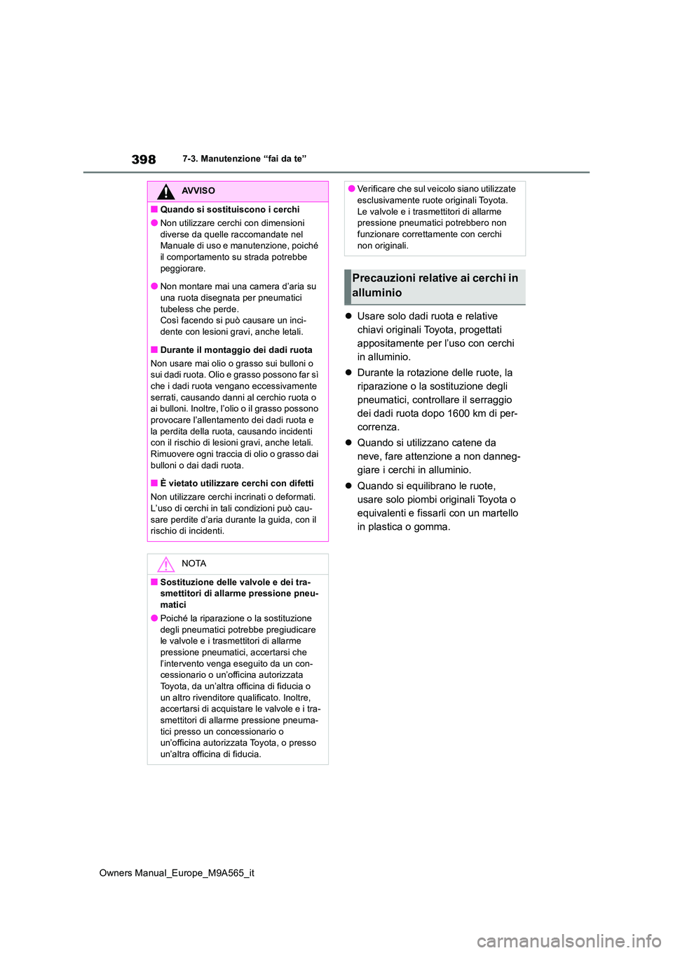 TOYOTA MIRAI 2023 Manuale duso (in Italian) 398
Owners Manual_Europe_M9A565_it
7-3. Manutenzione “fai da te”
Usare solo dadi ruota e relative
chiavi originali Toyota, progettati
appositamente per l’uso con cerchi
in alluminio.
TOYOTA MIRAI 2023 Manuale duso (in Italian) 398
Owners Manual_Europe_M9A565_it
7-3. Manutenzione “fai da te”
Usare solo dadi ruota e relative
chiavi originali Toyota, progettati
appositamente per l’uso con cerchi
in alluminio.
