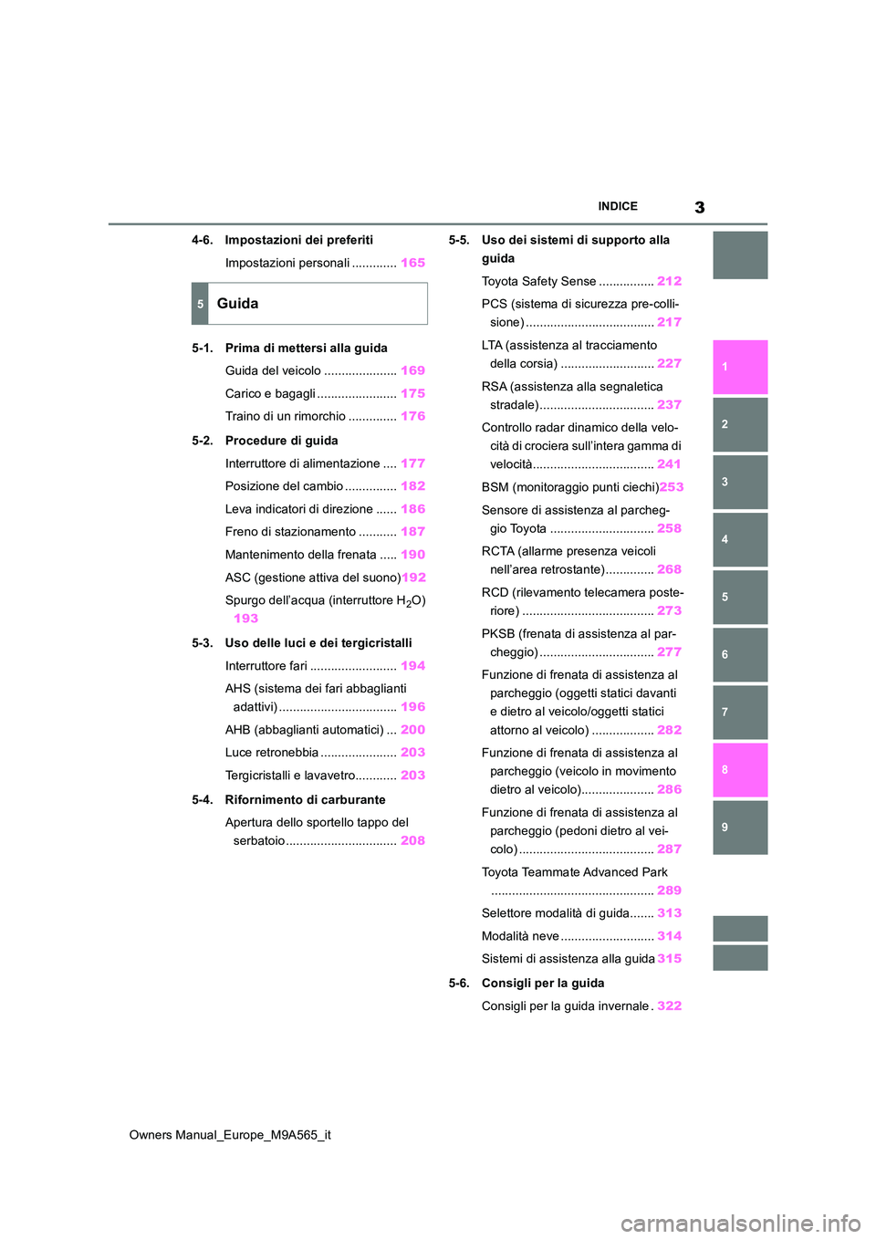 TOYOTA MIRAI 2023  Manuale duso (in Italian) 3
Owners Manual_Europe_M9A565_it
INDICE
1 
6 
5
4
3
2
7 
8
9
4-6. Impostazioni dei preferiti 
Impostazioni personali ............. 165 
5-1. Prima di mettersi alla guida 
Guida del veicolo ...........
