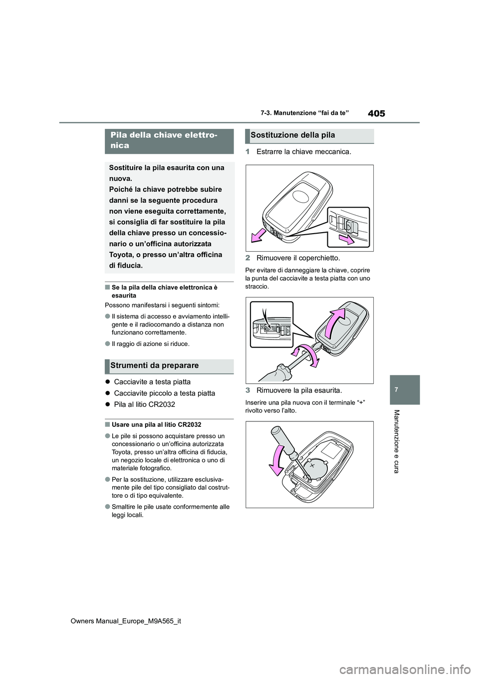 TOYOTA MIRAI 2023 Manuale duso (in Italian) 405
7
Owners Manual_Europe_M9A565_it
7-3. Manutenzione “fai da te”
Manutenzione e cura
■Se la pila della chiave elettronica è
esaurita
Possono manifestarsi i seguenti sintomi:
●Il sistema TOYOTA MIRAI 2023 Manuale duso (in Italian) 405
7
Owners Manual_Europe_M9A565_it
7-3. Manutenzione “fai da te”
Manutenzione e cura
■Se la pila della chiave elettronica è
esaurita
Possono manifestarsi i seguenti sintomi:
●Il sistema
