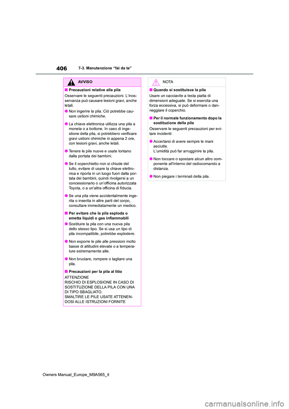 TOYOTA MIRAI 2023 Manuale duso (in Italian) 406
Owners Manual_Europe_M9A565_it
7-3. Manutenzione “fai da te”
AVVISO
■Precauzioni relative alla pila
Osservare le seguenti precauzioni. L’inos-
servanza può causare lesioni gravi, anche TOYOTA MIRAI 2023 Manuale duso (in Italian) 406
Owners Manual_Europe_M9A565_it
7-3. Manutenzione “fai da te”
AVVISO
■Precauzioni relative alla pila
Osservare le seguenti precauzioni. L’inos-
servanza può causare lesioni gravi, anche