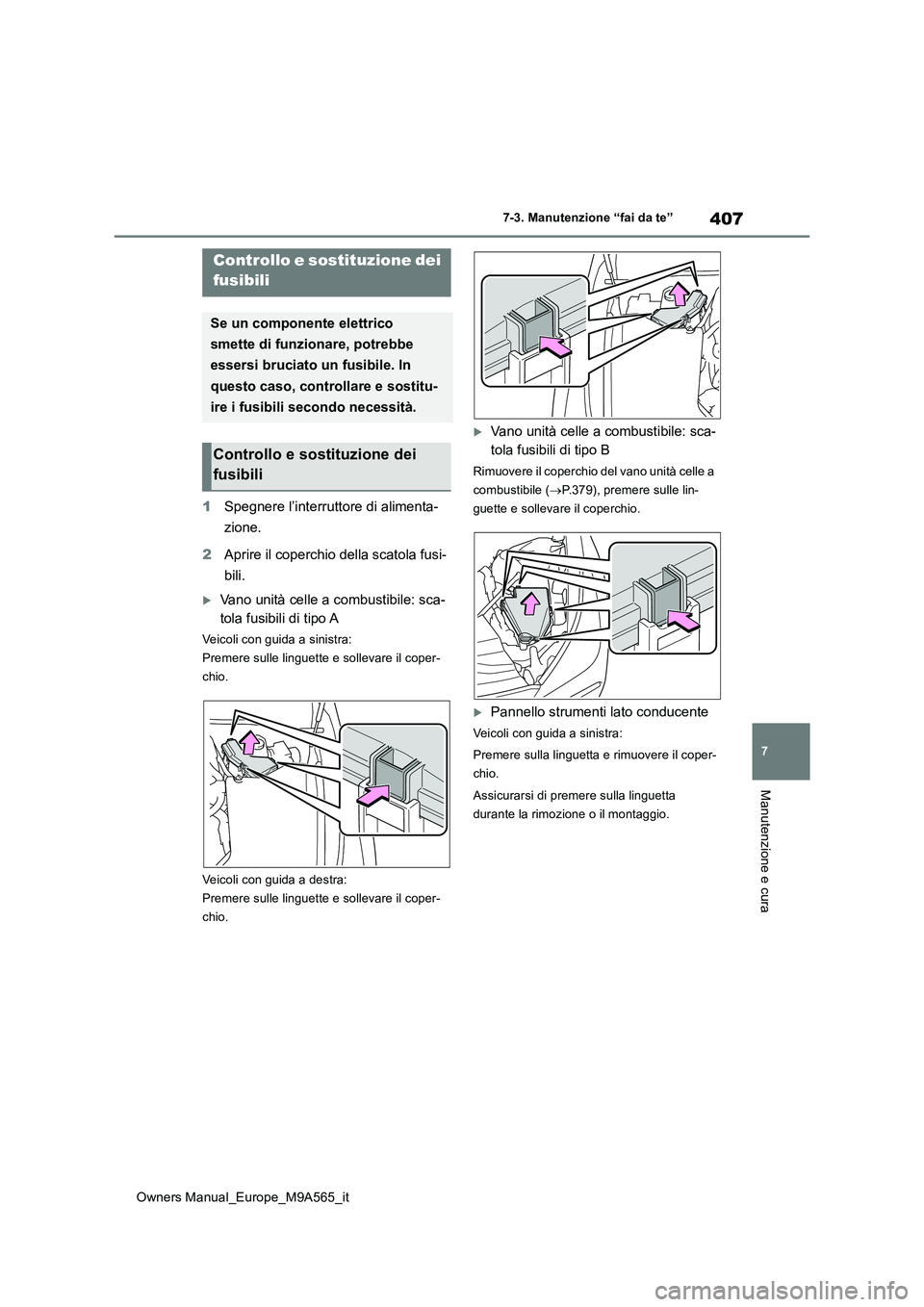 TOYOTA MIRAI 2023 Manuale duso (in Italian) 407
7
Owners Manual_Europe_M9A565_it
7-3. Manutenzione “fai da te”
Manutenzione e cura
1Spegnere l’interruttore di alimenta-
zione.
2 Aprire il coperchio della scatola fusi-
bili.
Vano uni TOYOTA MIRAI 2023 Manuale duso (in Italian) 407
7
Owners Manual_Europe_M9A565_it
7-3. Manutenzione “fai da te”
Manutenzione e cura
1Spegnere l’interruttore di alimenta-
zione.
2 Aprire il coperchio della scatola fusi-
bili.
Vano uni