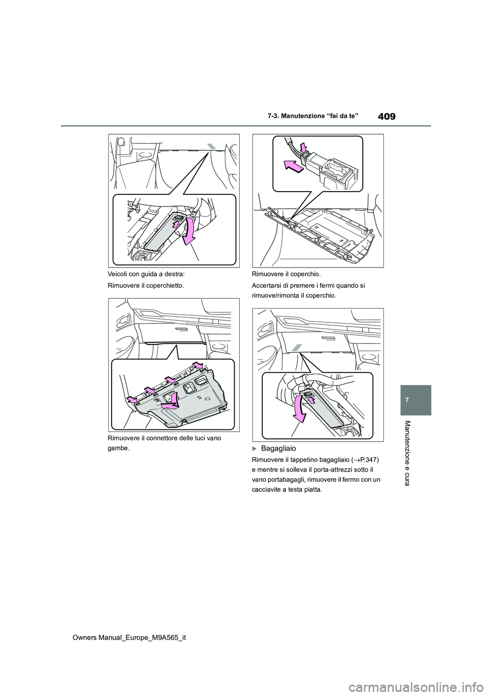 TOYOTA MIRAI 2023 Manuale duso (in Italian) 409
7
Owners Manual_Europe_M9A565_it
7-3. Manutenzione “fai da te”
Manutenzione e cura
Veicoli con guida a destra:
Rimuovere il coperchietto.
Rimuovere il connettore delle luci vano
gambe.
Ri TOYOTA MIRAI 2023 Manuale duso (in Italian) 409
7
Owners Manual_Europe_M9A565_it
7-3. Manutenzione “fai da te”
Manutenzione e cura
Veicoli con guida a destra:
Rimuovere il coperchietto.
Rimuovere il connettore delle luci vano
gambe.
Ri