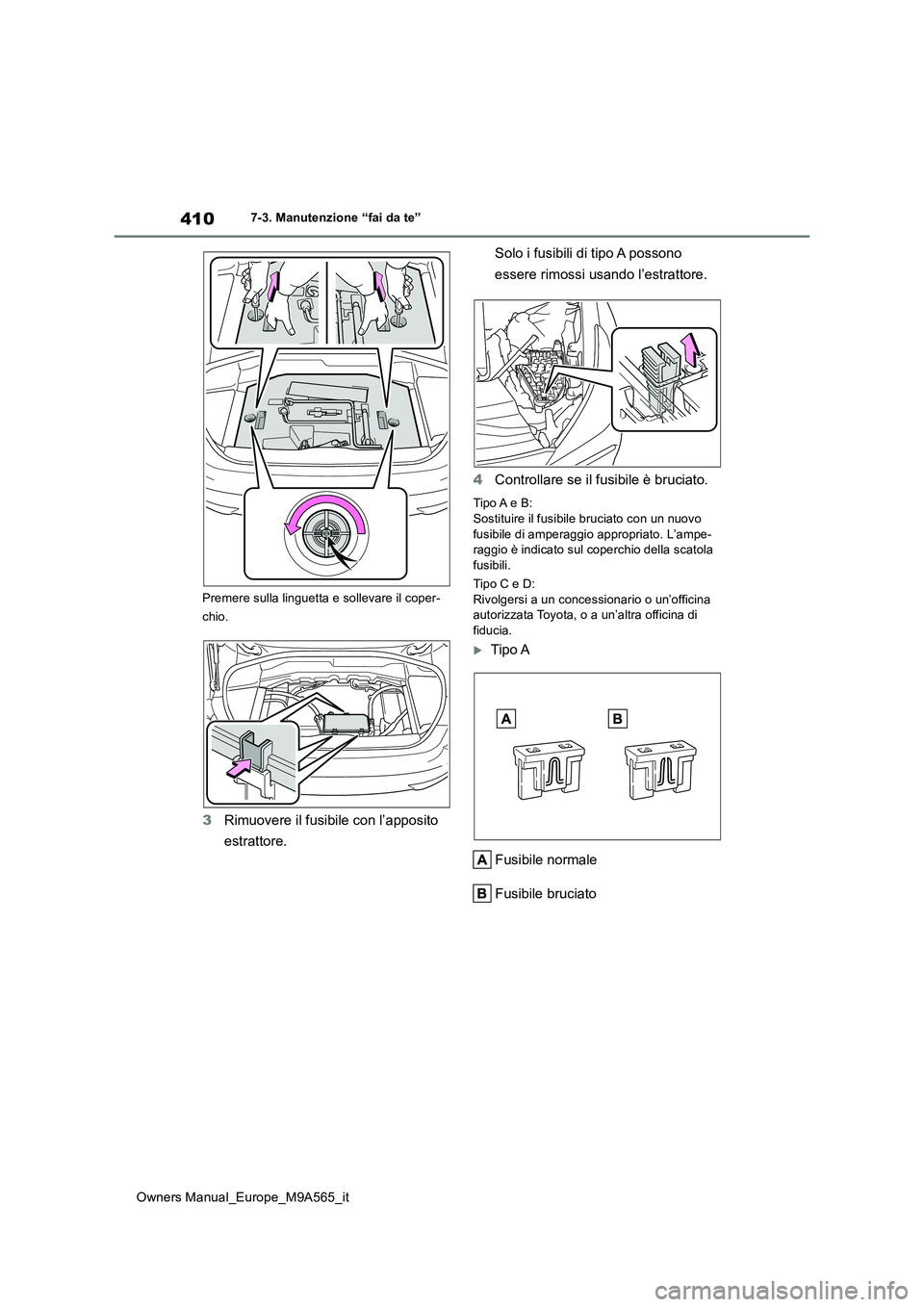 TOYOTA MIRAI 2023 Manuale duso (in Italian) 410
Owners Manual_Europe_M9A565_it
7-3. Manutenzione “fai da te”
Premere sulla linguetta e sollevare il coper-
chio.
3 Rimuovere il fusibile con l’apposito
estrattore.
Solo i fusibili di ti TOYOTA MIRAI 2023 Manuale duso (in Italian) 410
Owners Manual_Europe_M9A565_it
7-3. Manutenzione “fai da te”
Premere sulla linguetta e sollevare il coper-
chio.
3 Rimuovere il fusibile con l’apposito
estrattore.
Solo i fusibili di ti