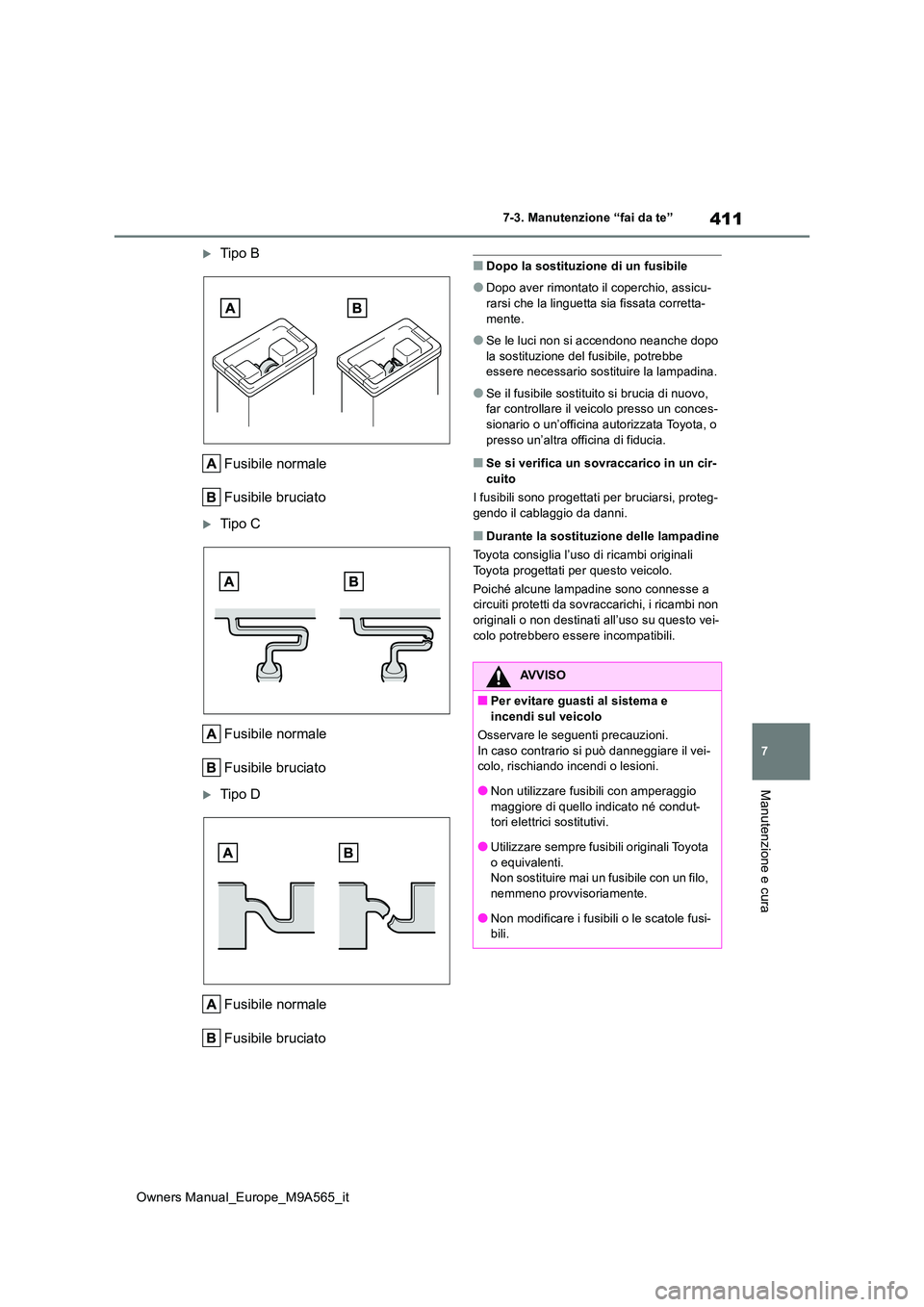 TOYOTA MIRAI 2023 Manuale duso (in Italian) 411
7
Owners Manual_Europe_M9A565_it
7-3. Manutenzione “fai da te”
Manutenzione e cura
Tipo B
Fusibile normale
Fusibile bruciato
Tipo C
Fusibile normale
Fusibile bruciato
Tipo D
Fusi TOYOTA MIRAI 2023 Manuale duso (in Italian) 411
7
Owners Manual_Europe_M9A565_it
7-3. Manutenzione “fai da te”
Manutenzione e cura
Tipo B
Fusibile normale
Fusibile bruciato
Tipo C
Fusibile normale
Fusibile bruciato
Tipo D
Fusi