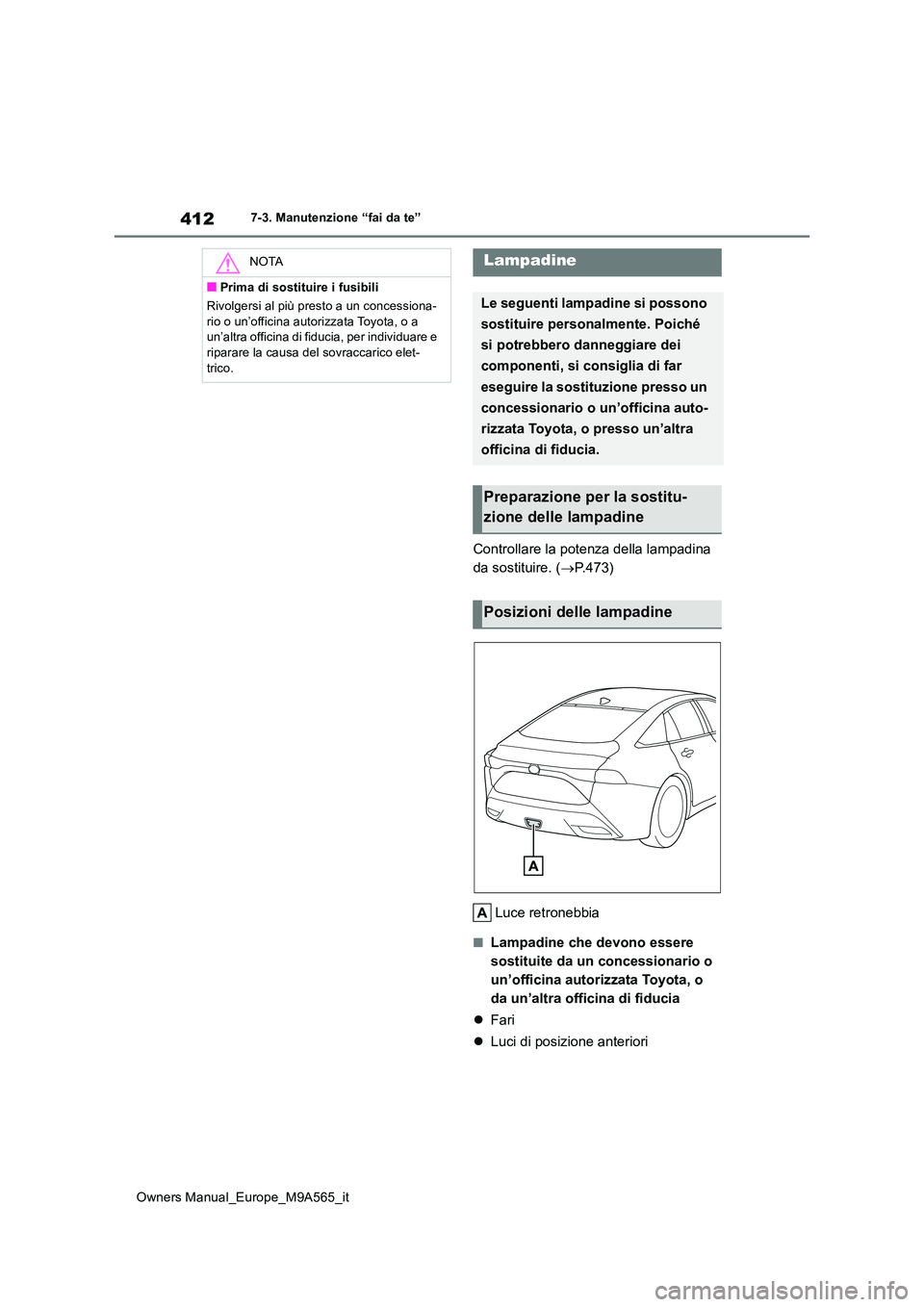 TOYOTA MIRAI 2023 Manuale duso (in Italian) 412
Owners Manual_Europe_M9A565_it
7-3. Manutenzione “fai da te”
Controllare la potenza della lampadina
da sostituire. ( P.473)
Luce retronebbia
■Lampadine che devono essere
sostituite d TOYOTA MIRAI 2023 Manuale duso (in Italian) 412
Owners Manual_Europe_M9A565_it
7-3. Manutenzione “fai da te”
Controllare la potenza della lampadina
da sostituire. ( P.473)
Luce retronebbia
■Lampadine che devono essere
sostituite d