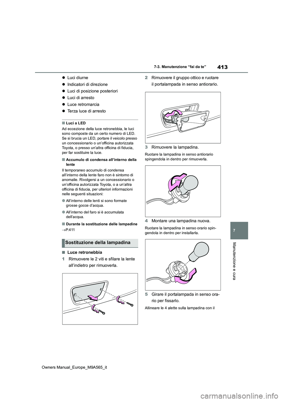 TOYOTA MIRAI 2023 Manuale duso (in Italian) 413
7
Owners Manual_Europe_M9A565_it
7-3. Manutenzione “fai da te”
Manutenzione e cura
Luci diurne
Indicatori di direzione
Luci di posizione posteriori
Luci di arresto
Luce TOYOTA MIRAI 2023 Manuale duso (in Italian) 413
7
Owners Manual_Europe_M9A565_it
7-3. Manutenzione “fai da te”
Manutenzione e cura
Luci diurne
Indicatori di direzione
Luci di posizione posteriori
Luci di arresto
Luce