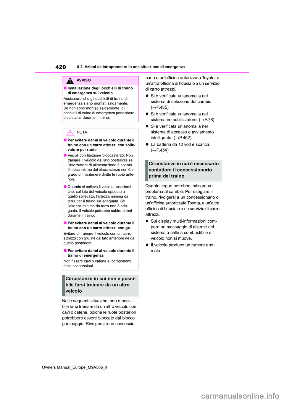 TOYOTA MIRAI 2023 Manuale duso (in Italian) 420
Owners Manual_Europe_M9A565_it
8-2. Azioni da intraprendere in una situazione di emergenza
Nelle seguenti situazioni non è possi-
bile farsi trainare da un altro veicolo con
cavi o catene, poic TOYOTA MIRAI 2023 Manuale duso (in Italian) 420
Owners Manual_Europe_M9A565_it
8-2. Azioni da intraprendere in una situazione di emergenza
Nelle seguenti situazioni non è possi-
bile farsi trainare da un altro veicolo con
cavi o catene, poic