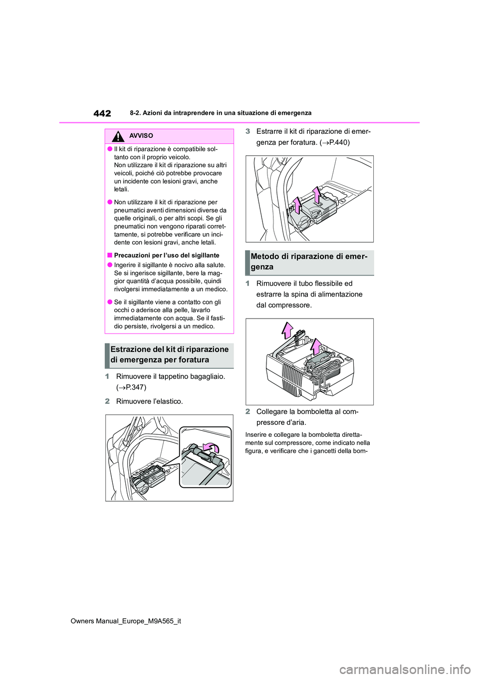 TOYOTA MIRAI 2023 Manuale duso (in Italian) 442
Owners Manual_Europe_M9A565_it
8-2. Azioni da intraprendere in una situazione di emergenza
1Rimuovere il tappetino bagagliaio.
( P.347)
2 Rimuovere l’elastico.
3 Estrarre il kit di ripara TOYOTA MIRAI 2023 Manuale duso (in Italian) 442
Owners Manual_Europe_M9A565_it
8-2. Azioni da intraprendere in una situazione di emergenza
1Rimuovere il tappetino bagagliaio.
( P.347)
2 Rimuovere l’elastico.
3 Estrarre il kit di ripara