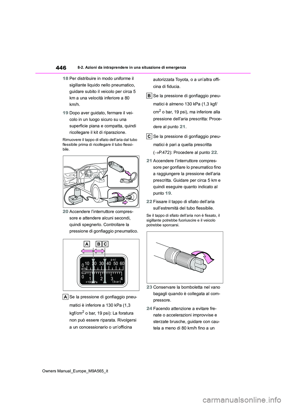 TOYOTA MIRAI 2023 Manuale duso (in Italian) 446
Owners Manual_Europe_M9A565_it
8-2. Azioni da intraprendere in una situazione di emergenza
18Per distribuire in modo uniforme il
sigillante liquido nello pneumatico,
guidare subito il veicolo TOYOTA MIRAI 2023 Manuale duso (in Italian) 446
Owners Manual_Europe_M9A565_it
8-2. Azioni da intraprendere in una situazione di emergenza
18Per distribuire in modo uniforme il
sigillante liquido nello pneumatico,
guidare subito il veicolo