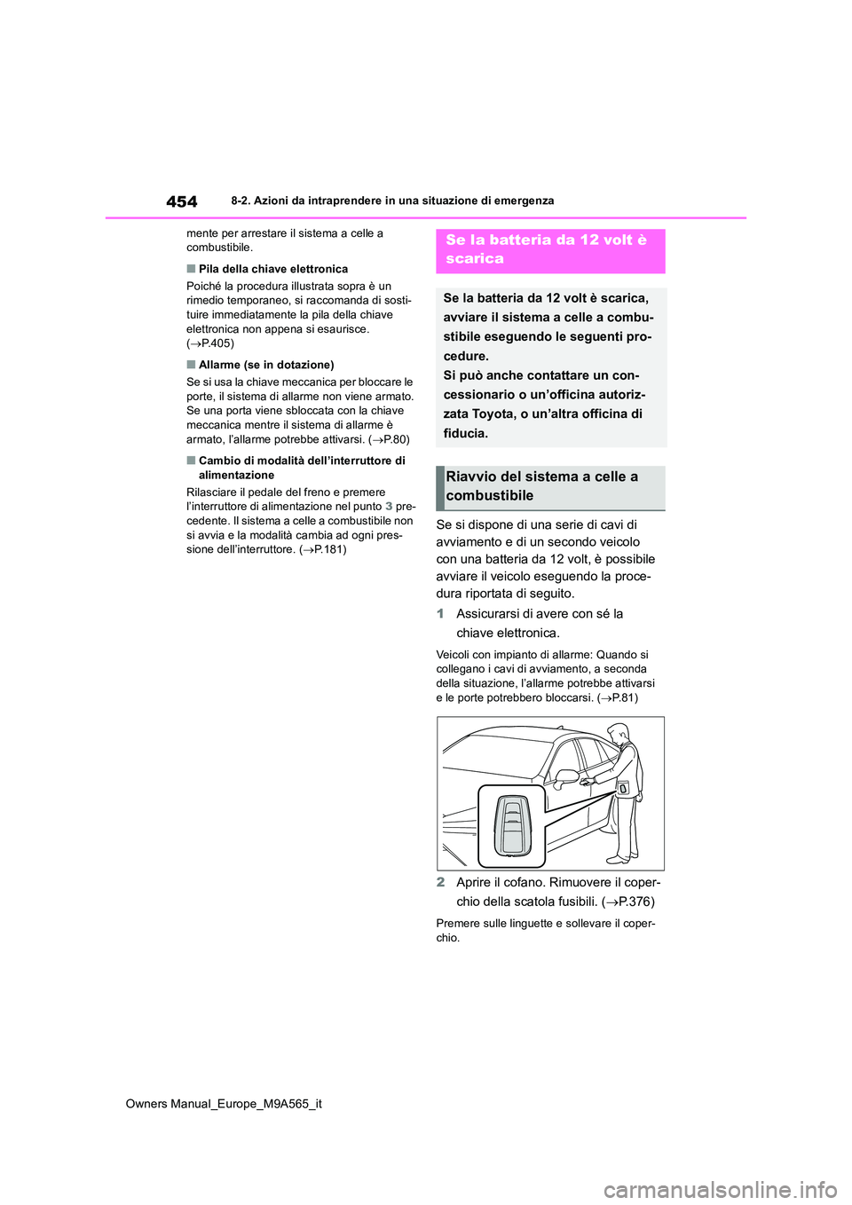 TOYOTA MIRAI 2023 Manuale duso (in Italian) 454
Owners Manual_Europe_M9A565_it
8-2. Azioni da intraprendere in una situazione di emergenza
mente per arrestare il sistema a celle a combustibile.
■Pila della chiave elettronica
Poiché la pro TOYOTA MIRAI 2023 Manuale duso (in Italian) 454
Owners Manual_Europe_M9A565_it
8-2. Azioni da intraprendere in una situazione di emergenza
mente per arrestare il sistema a celle a combustibile.
■Pila della chiave elettronica
Poiché la pro
