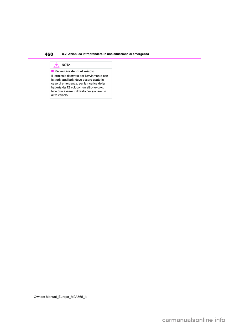 TOYOTA MIRAI 2023 Manuale duso (in Italian) 460
Owners Manual_Europe_M9A565_it
8-2. Azioni da intraprendere in una situazione di emergenza
NOTA
■Per evitare danni al veicolo
Il terminale riservato per l’avviamento con
batteria ausiliaria TOYOTA MIRAI 2023 Manuale duso (in Italian) 460
Owners Manual_Europe_M9A565_it
8-2. Azioni da intraprendere in una situazione di emergenza
NOTA
■Per evitare danni al veicolo
Il terminale riservato per l’avviamento con
batteria ausiliaria