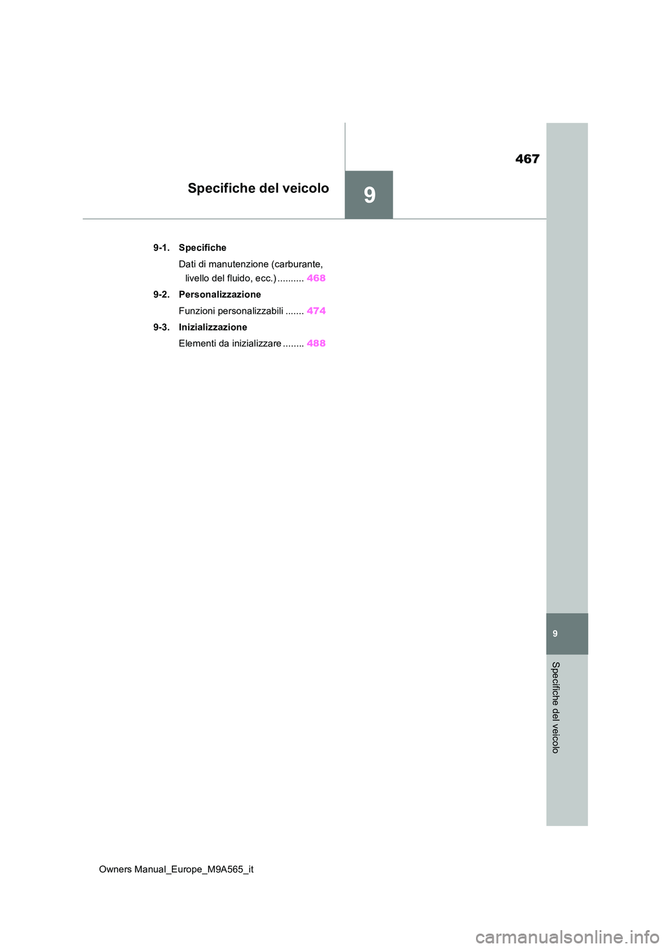 TOYOTA MIRAI 2023 Manuale duso (in Italian) 9
467
Owners Manual_Europe_M9A565_it
9
Specifiche del veicolo
Specifiche del veicolo
9-1. Specifiche
Dati di manutenzione (carburante,
livello del fluido, ecc.) .......... 468
9-2. Personalizzazio TOYOTA MIRAI 2023 Manuale duso (in Italian) 9
467
Owners Manual_Europe_M9A565_it
9
Specifiche del veicolo
Specifiche del veicolo
9-1. Specifiche
Dati di manutenzione (carburante,
livello del fluido, ecc.) .......... 468
9-2. Personalizzazio