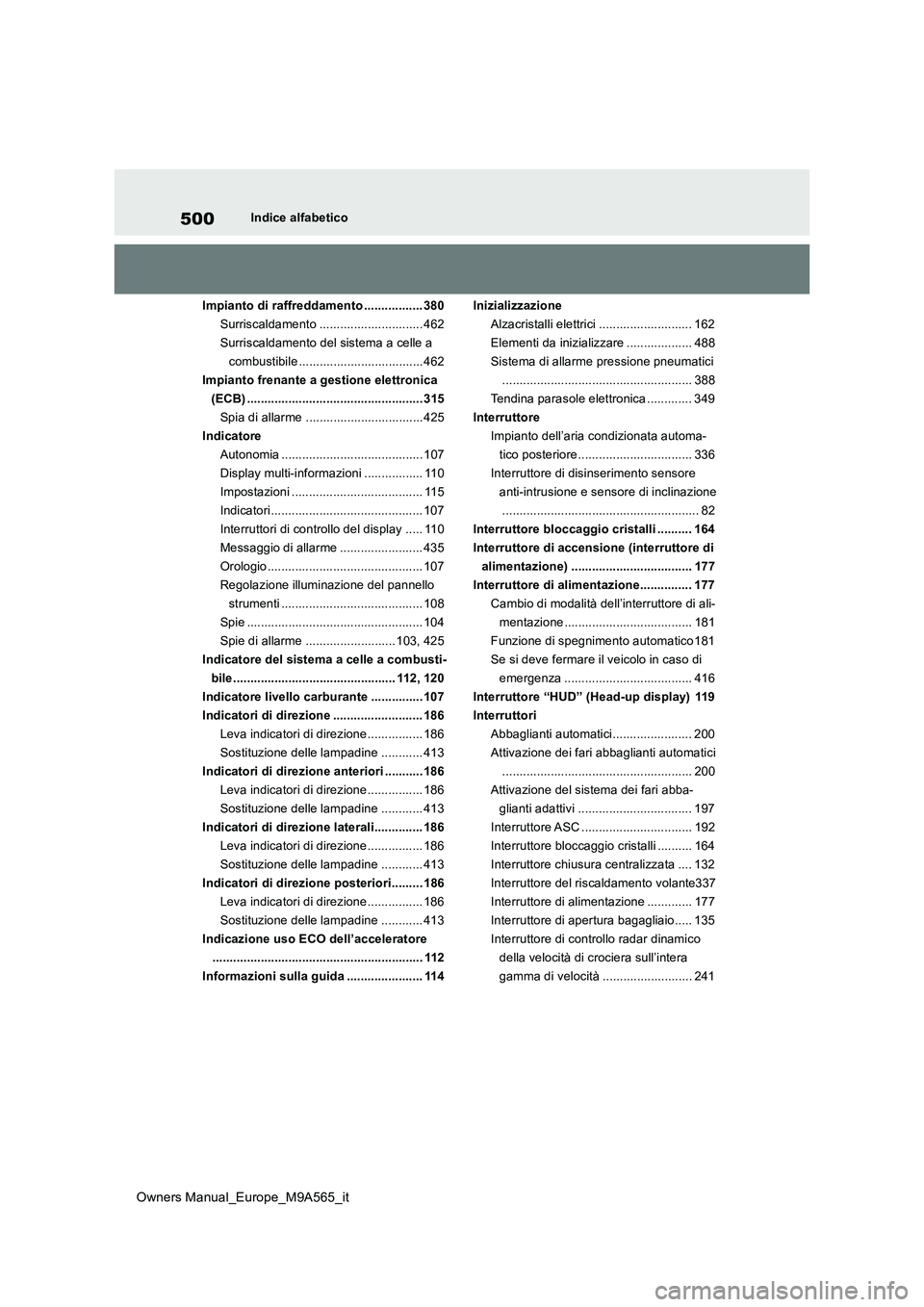 TOYOTA MIRAI 2023 Manuale duso (in Italian) 500
Owners Manual_Europe_M9A565_it
Indice alfabetico
Impianto di raffreddamento ................. 380
Surriscaldamento .............................. 462
Surriscaldamento del sistema a celle a
comb TOYOTA MIRAI 2023 Manuale duso (in Italian) 500
Owners Manual_Europe_M9A565_it
Indice alfabetico
Impianto di raffreddamento ................. 380
Surriscaldamento .............................. 462
Surriscaldamento del sistema a celle a
comb