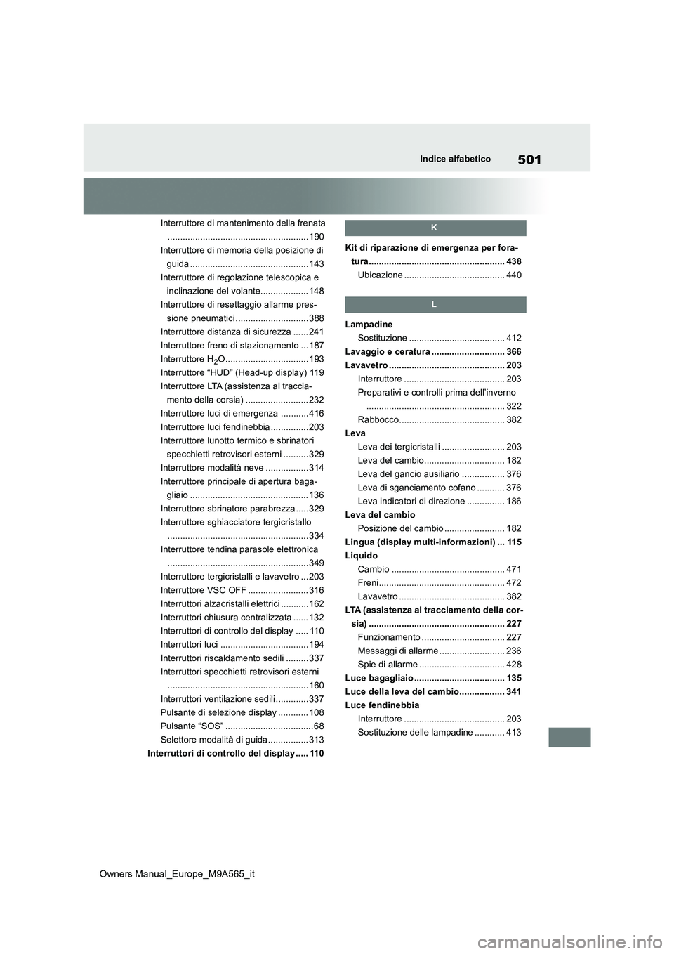 TOYOTA MIRAI 2023 Manuale duso (in Italian) 501
Owners Manual_Europe_M9A565_it
Indice alfabetico
Interruttore di mantenimento della frenata
........................................................ 190
Interruttore di memoria della posizione di TOYOTA MIRAI 2023 Manuale duso (in Italian) 501
Owners Manual_Europe_M9A565_it
Indice alfabetico
Interruttore di mantenimento della frenata
........................................................ 190
Interruttore di memoria della posizione di