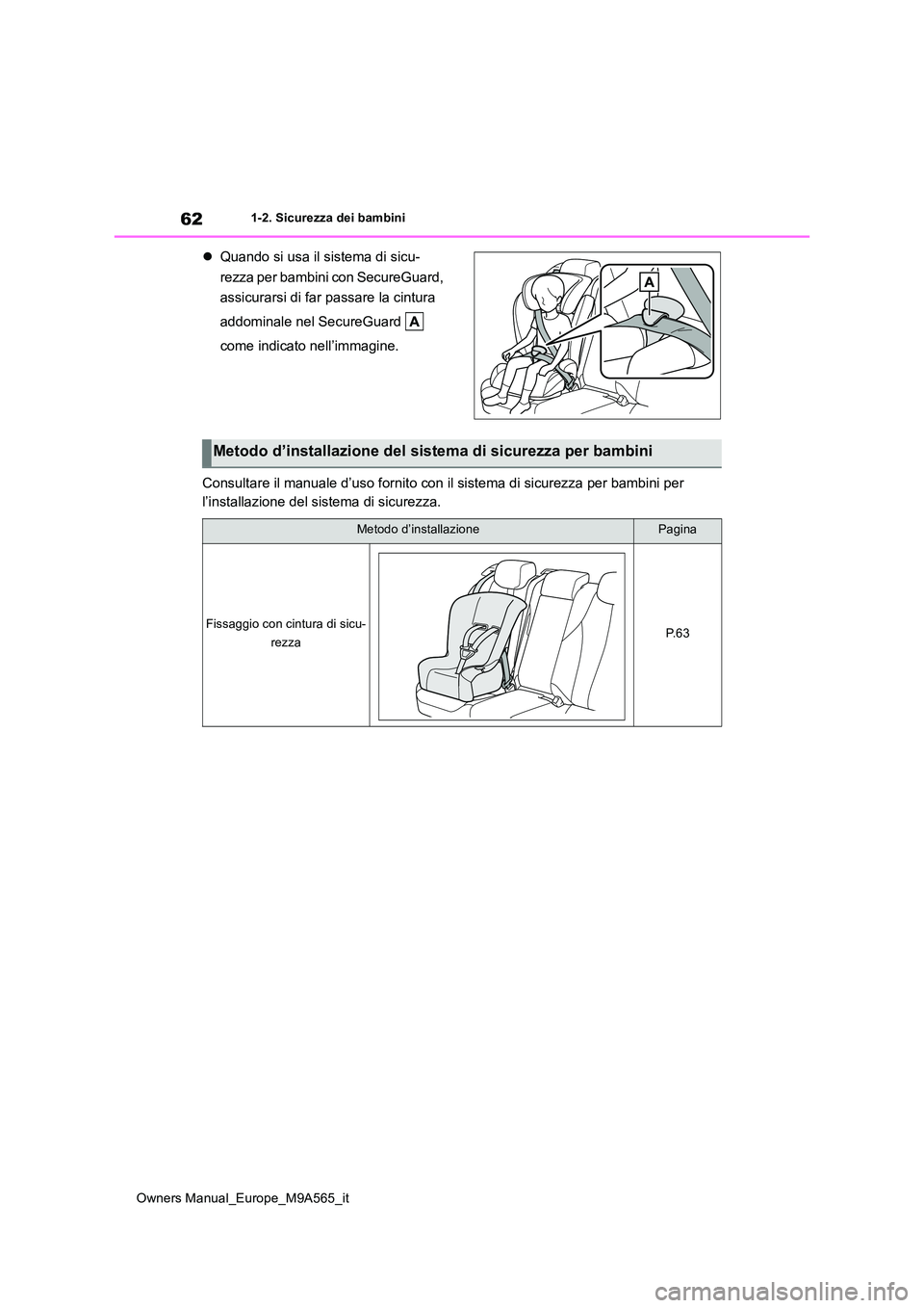 TOYOTA MIRAI 2023  Manuale duso (in Italian) 62
Owners Manual_Europe_M9A565_it
1-2. Sicurezza dei bambini
Quando si usa il sistema di sicu- 
rezza per bambini con SecureGuard,  
assicurarsi di far passare la cintura  
addominale nel SecureGua