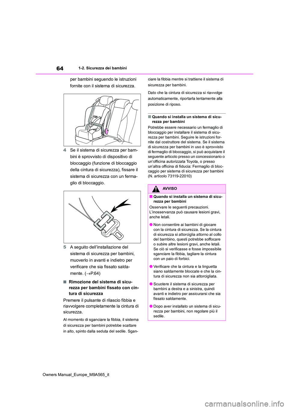 TOYOTA MIRAI 2023  Manuale duso (in Italian) 64
Owners Manual_Europe_M9A565_it
1-2. Sicurezza dei bambini
per bambini seguendo le istruzioni  
fornite con il sistema di sicurezza. 
4 Se il sistema di sicurezza per bam- 
bini è sprovvisto di dis