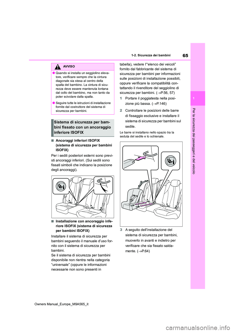 TOYOTA MIRAI 2023  Manuale duso (in Italian) 65
1
Owners Manual_Europe_M9A565_it
1-2. Sicurezza dei bambini
Per la sicurezza dei passeggeri e del veicolo
■Ancoraggi inferiori ISOFIX  
(sistema di sicurezza per bambini 
ISOFIX) 
Per i sedili po