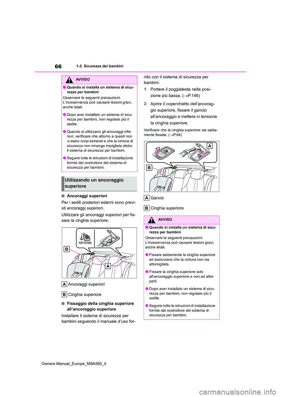 TOYOTA MIRAI 2023  Manuale duso (in Italian) 66
Owners Manual_Europe_M9A565_it
1-2. Sicurezza dei bambini
■Ancoraggi superiori 
Per i sedili posteriori esterni sono previ- 
sti ancoraggi superiori. 
Utilizzare gli ancoraggi superiori per fis- 