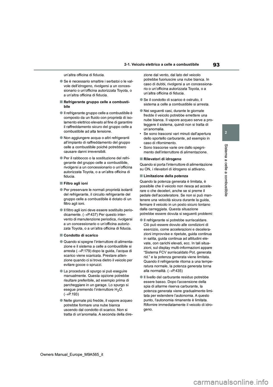 TOYOTA MIRAI 2023 Manuale duso (in Italian) 93
2
Owners Manual_Europe_M9A565_it
2-1. Veicolo elettrico a celle a combustibile
Sistema a celle a combustibile
un’altra officina di fiducia.
●Se è necessario smaltire i serbatoi o le val-
vole TOYOTA MIRAI 2023 Manuale duso (in Italian) 93
2
Owners Manual_Europe_M9A565_it
2-1. Veicolo elettrico a celle a combustibile
Sistema a celle a combustibile
un’altra officina di fiducia.
●Se è necessario smaltire i serbatoi o le val-
vole