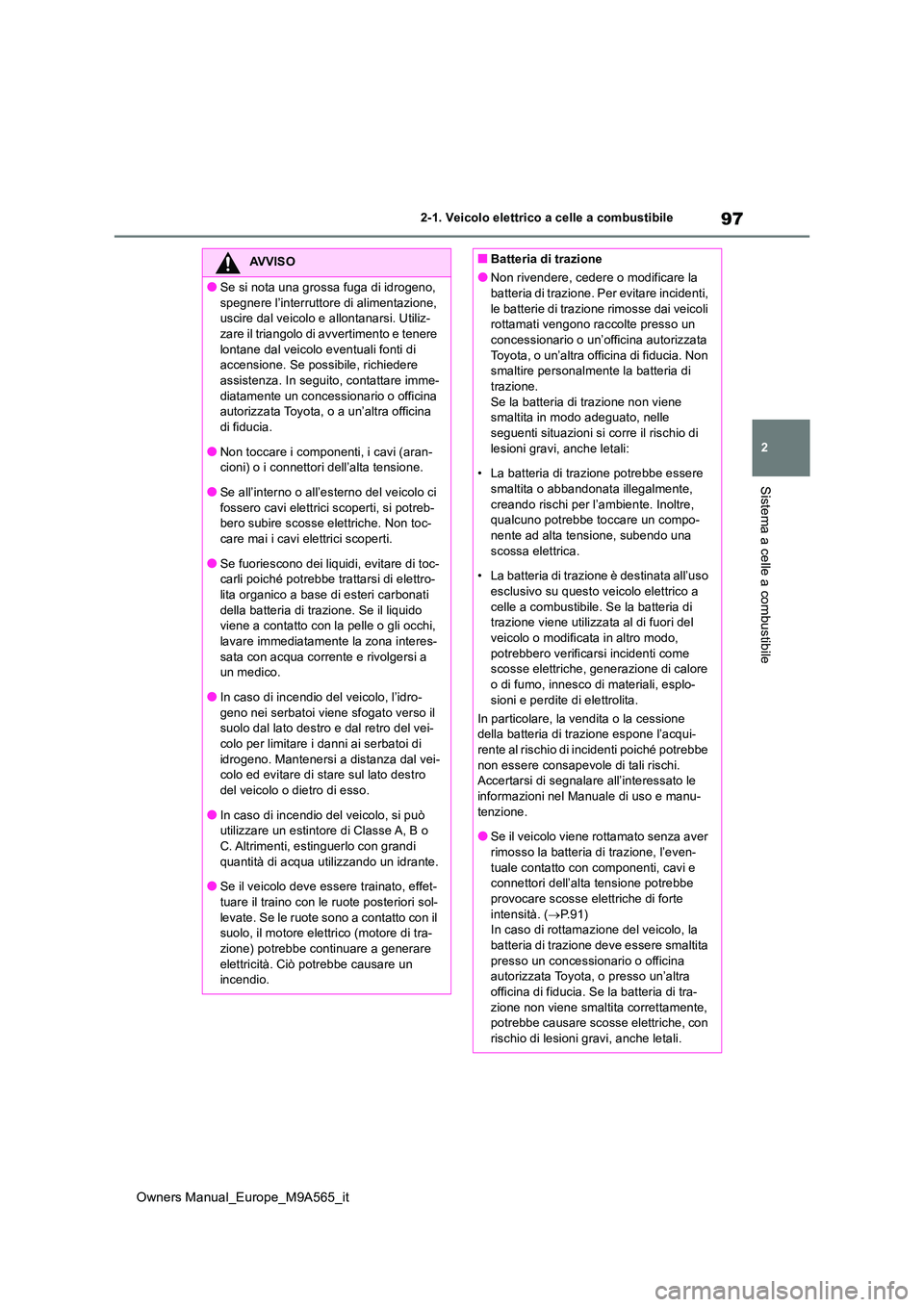 TOYOTA MIRAI 2023 Manuale duso (in Italian) 97
2
Owners Manual_Europe_M9A565_it
2-1. Veicolo elettrico a celle a combustibile
Sistema a celle a combustibile
AVVISO
●Se si nota una grossa fuga di idrogeno,
spegnere l’interruttore di alimen TOYOTA MIRAI 2023 Manuale duso (in Italian) 97
2
Owners Manual_Europe_M9A565_it
2-1. Veicolo elettrico a celle a combustibile
Sistema a celle a combustibile
AVVISO
●Se si nota una grossa fuga di idrogeno,
spegnere l’interruttore di alimen