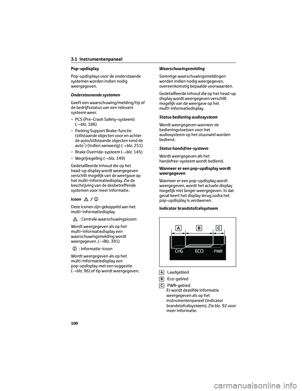 TOYOTA MIRAI 2023  Instructieboekje (in Dutch) Pop-updisplay
Pop-updisplays voor de onderstaande
systemen worden indien nodig
weergegeven.
Ondersteunende systemen
Geeft een waarschuwing/melding/tip of
de bedrijfsstatus van een relevant
systeem wee
