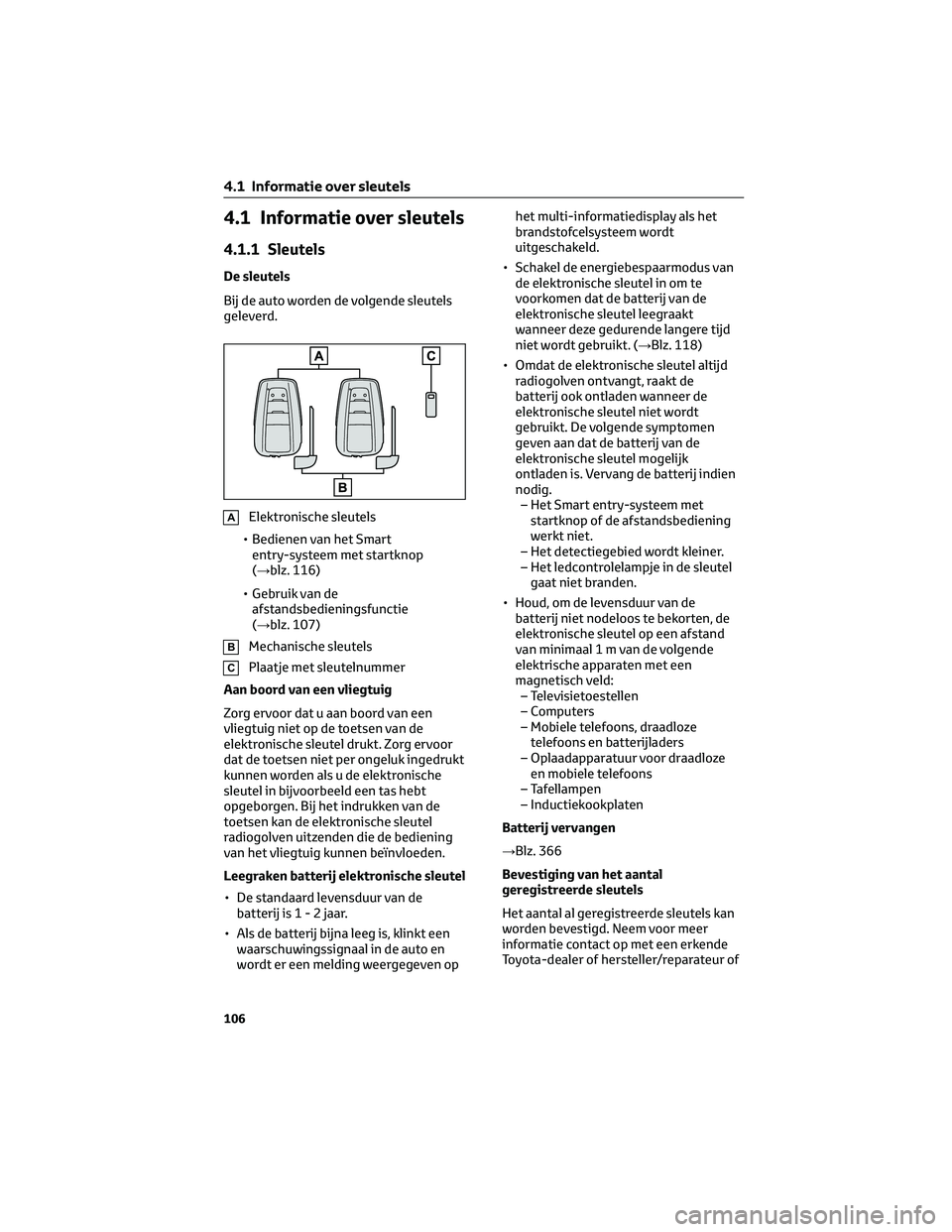 TOYOTA MIRAI 2023  Instructieboekje (in Dutch) 4.1 Informatie over sleutels
4.1.1 Sleutels
De sleutels
Bij de auto worden de volgende sleutels
geleverd.
AElektronische sleutels
• Bedienen van het Smart
entry-systeem met startknop
(→blz. 116)
